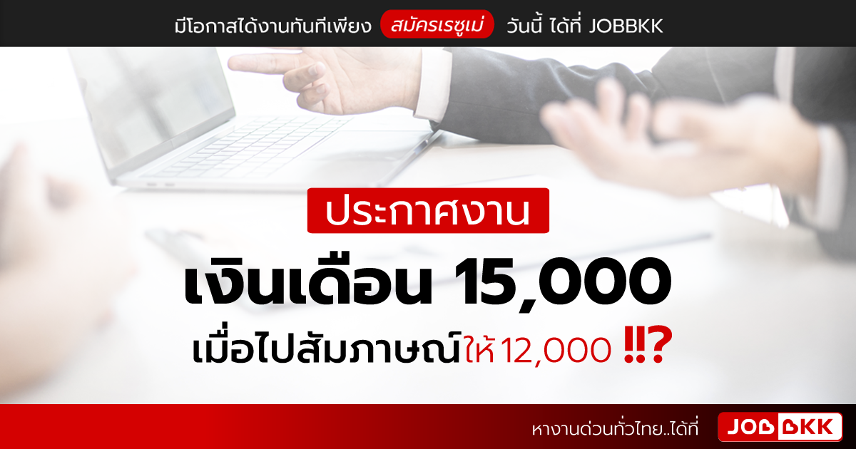 หางาน,สมัครงาน,งาน,ประกาศงานเงินเดือน 15,000 เมื่อไปสัมภาษณ์ให้ 12,000