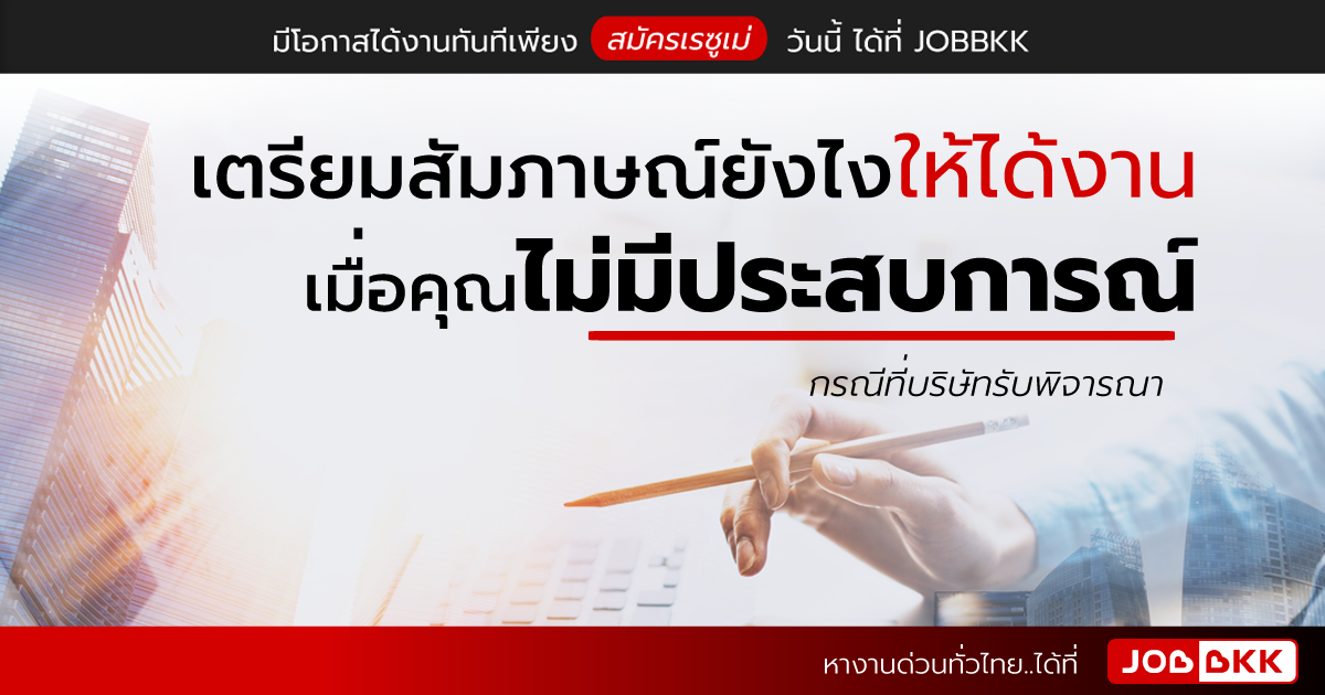 หางาน,สมัครงาน,งาน,เตรียมสัมภาษณ์ยังไงให้ได้งาน เมื่อคุณไม่มีประสบการณ์ (กรณีที่บริษัทรับพิจารณา)